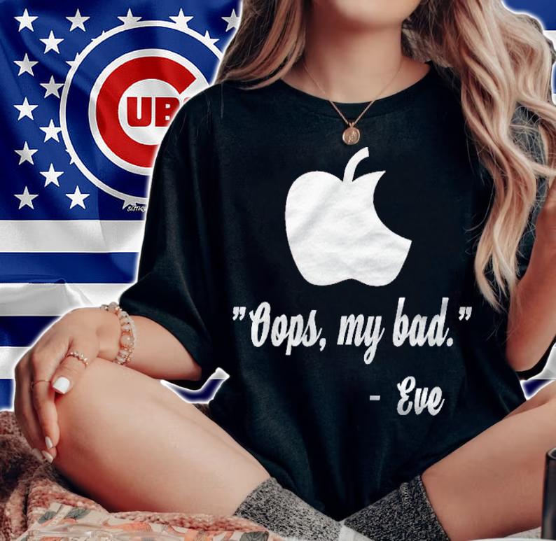 Eve, Oops My Bad Funny Quote Religious Tshirt Womens Mens Shirt woman shirt