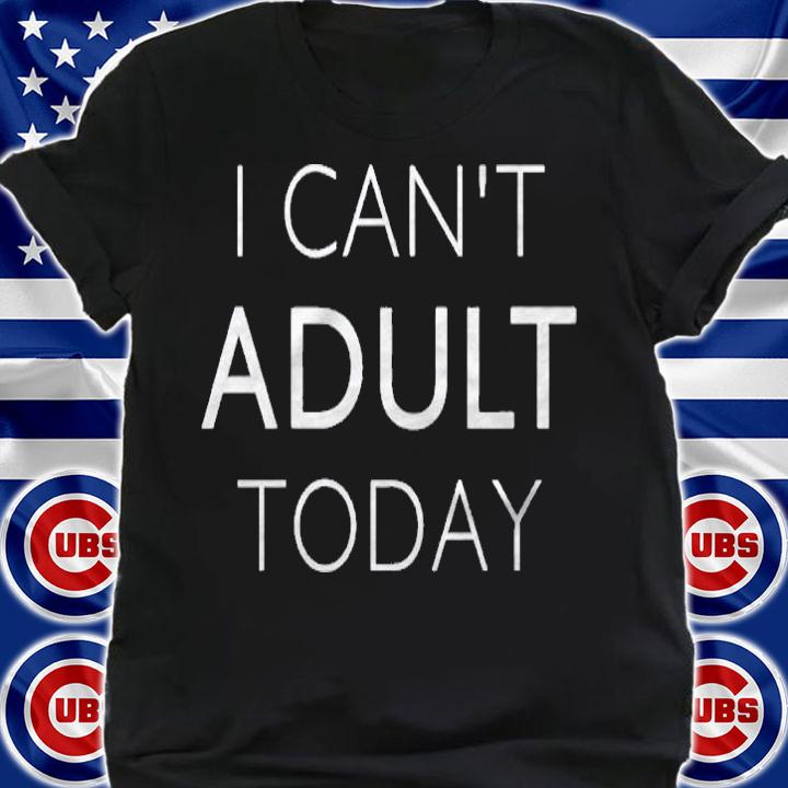 I Cant Adult Today Funny Saying Shirt shirt