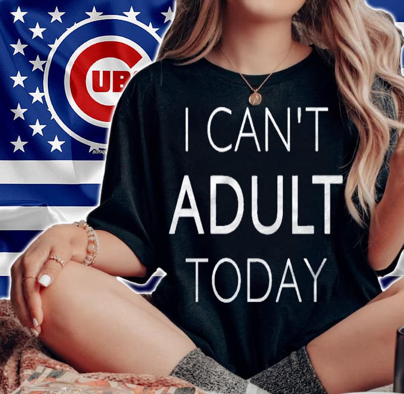 I Cant Adult Today Funny Saying Shirt woman shirt