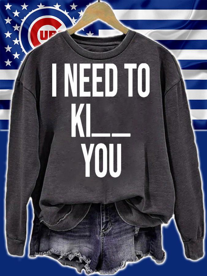 I Need To Kill You T-Shirt sweatshirt