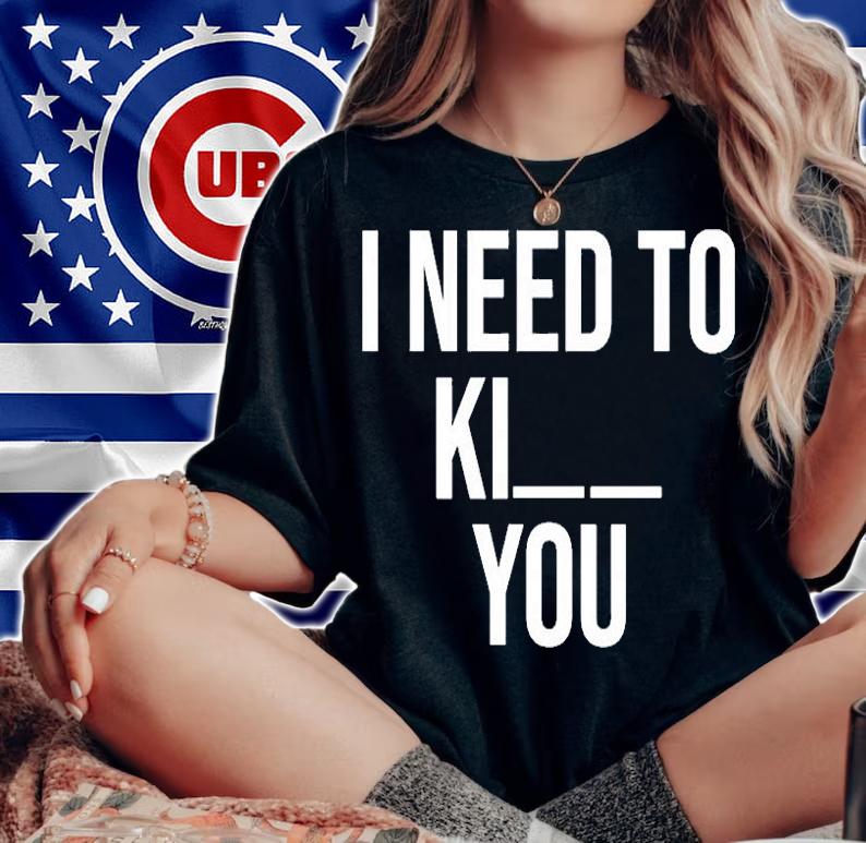 I Need To Kill You T-Shirt woman shirt
