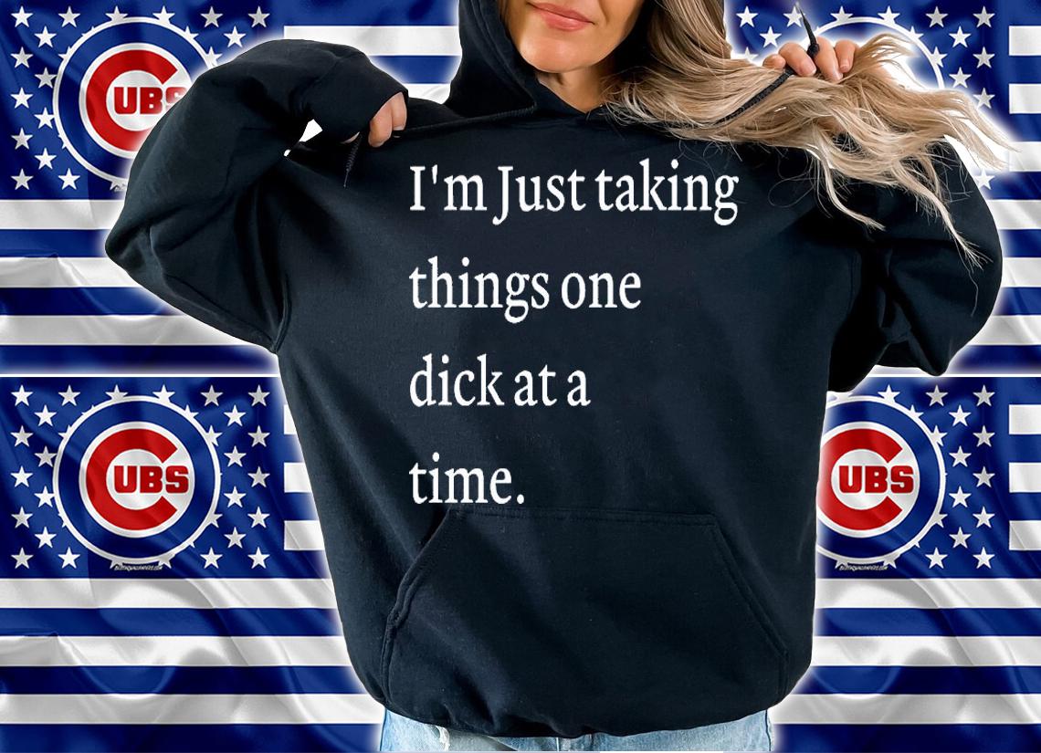Im Just Taking Things One Dick At A Time T-Shirt hoodie