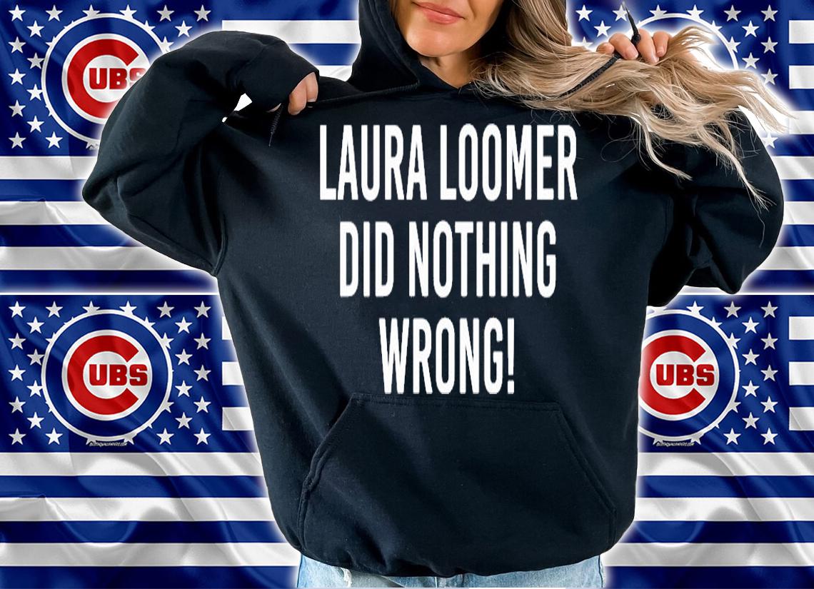 Laura Loomer Did Nothing Wrong T-Shirt hoodie
