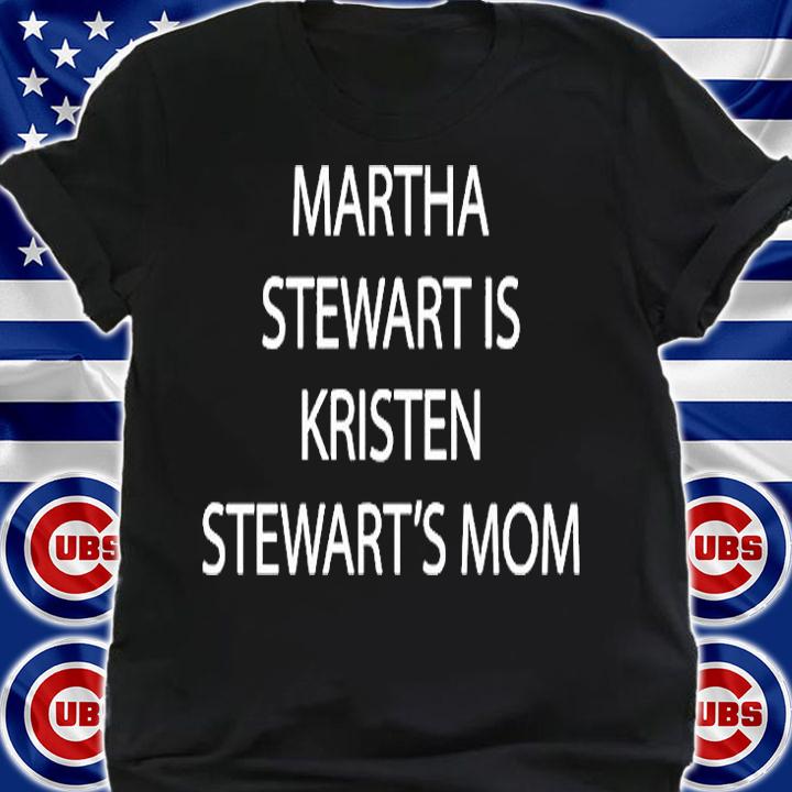 Martha Stewart Is Kristen Stewarts Mom T-Shirt