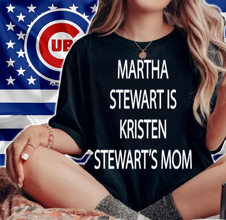 Martha Stewart Is Kristen Stewarts Mom T-Shirt