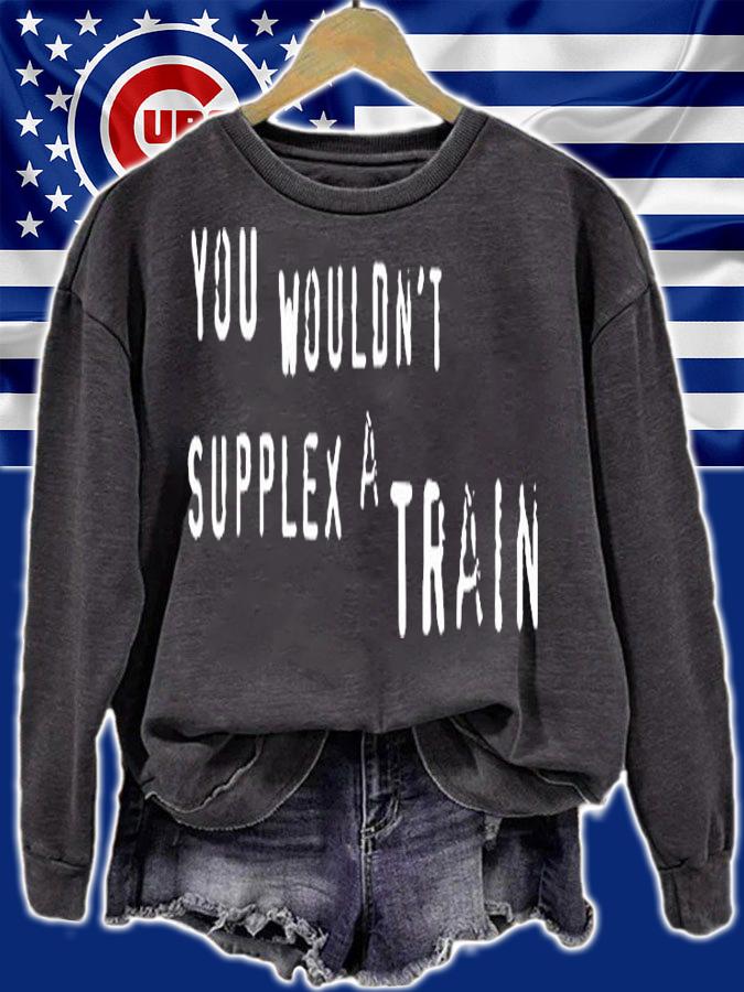You Wouldnt Supplex A Train T-Shirt sweatshirt