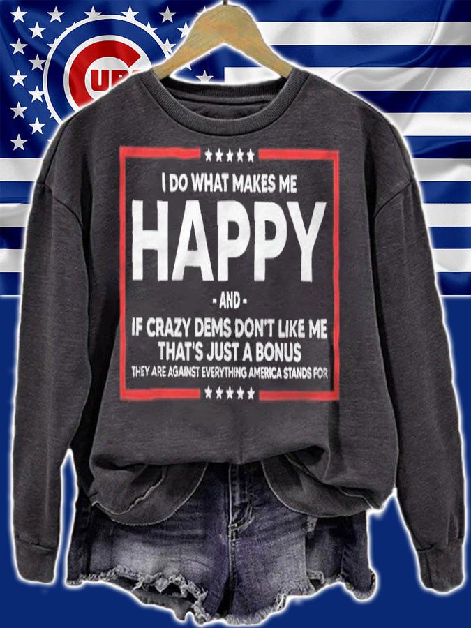 I Do What Makes Me Happy And If Crazy Dems Don't Like Me Shirt