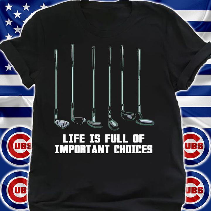 Life Is Full Of Important Choices Golf Lovers T-Shirt shirt