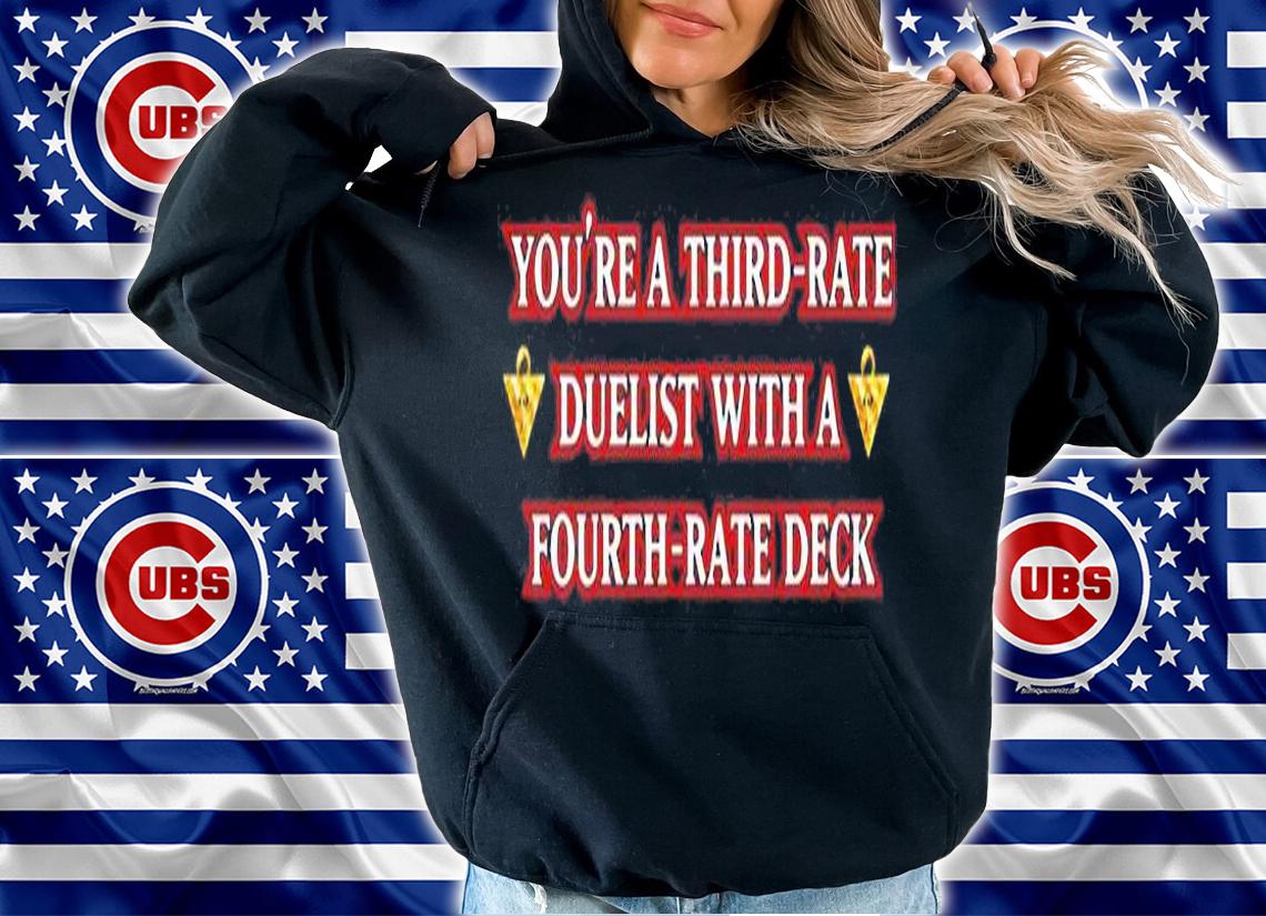 Youre Third Rate Duelist With A Fourth Rate Deck T-Shirt hoodie