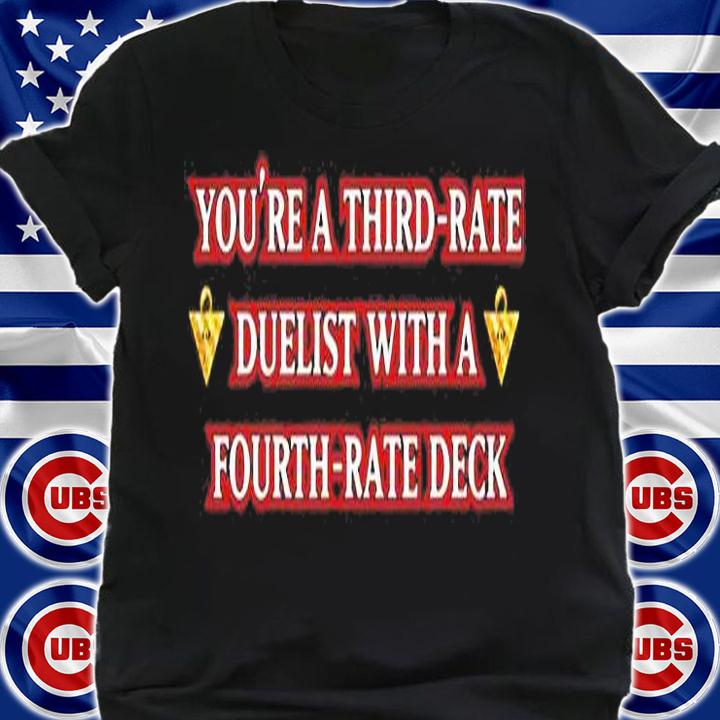 Youre Third Rate Duelist With A Fourth Rate Deck T-Shirt shirt