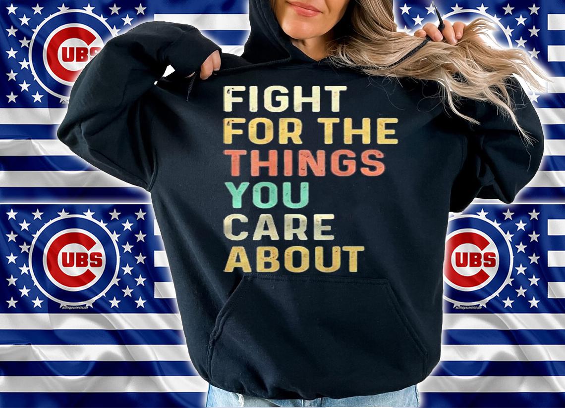 Fight For The Things You Care About Retro Vintage Shirt hoodie