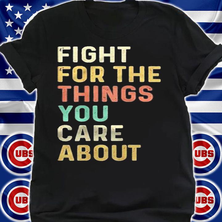 Fight For The Things You Care About Retro Vintage Shirt shirt