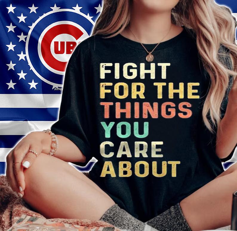 Fight For The Things You Care About Retro Vintage Shirt woman shirt