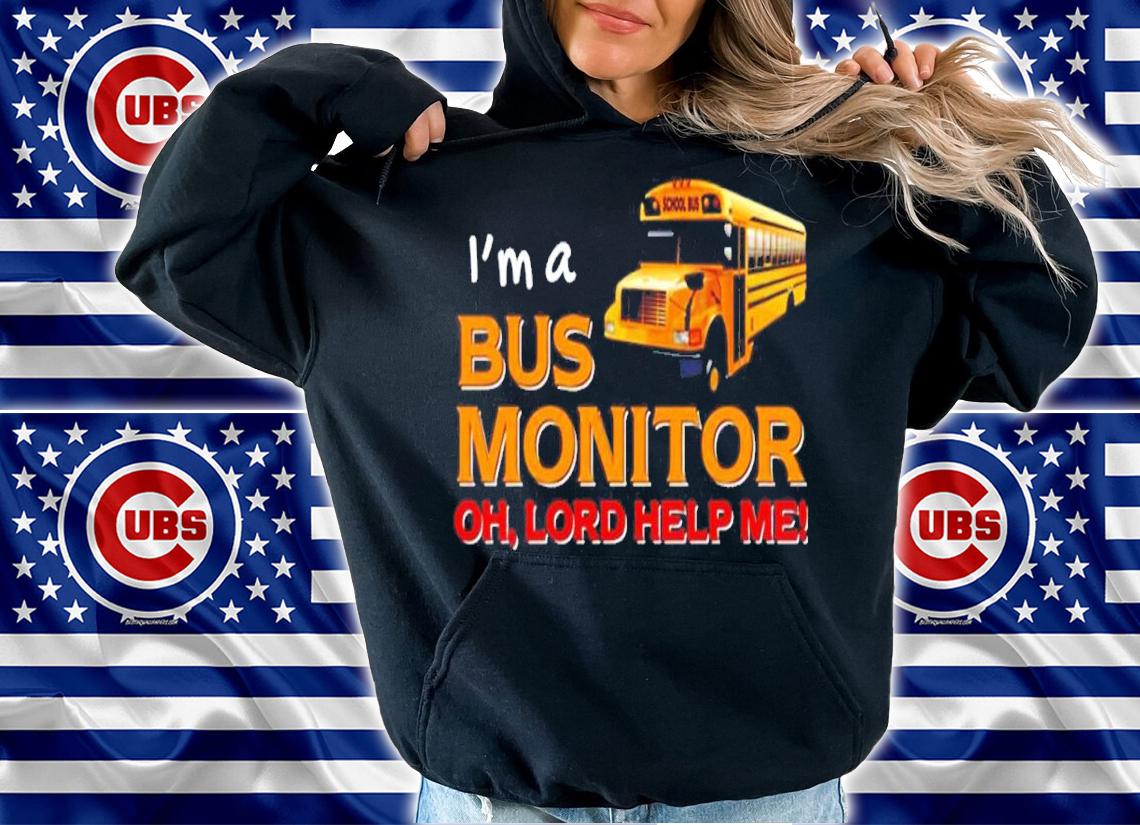 I'm A Bus Monitor Oh Lord Help Me Shirt hoodie