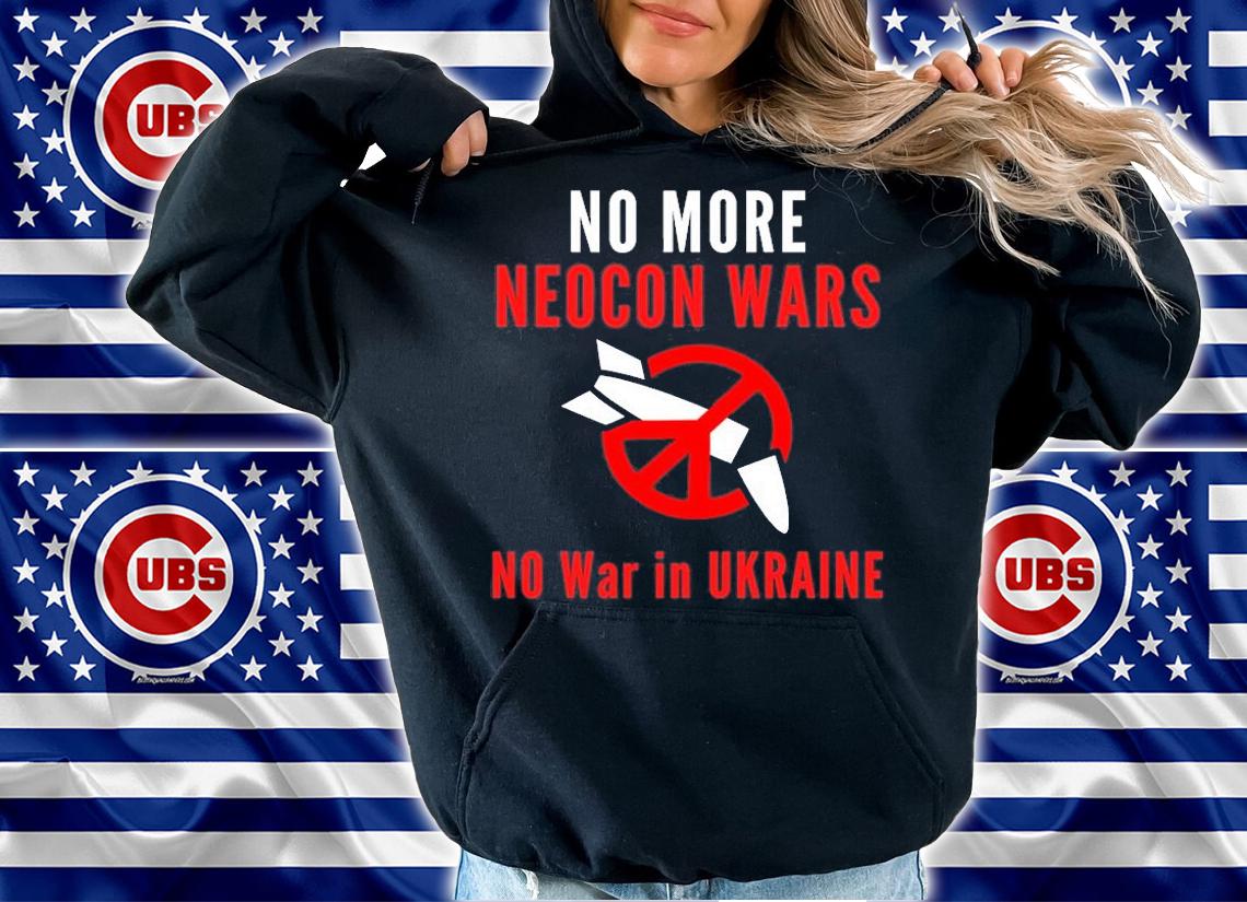 No More Neocon Wars #nowar in Ukraine T-Shirt hoodie