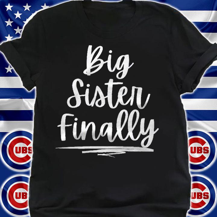 For Girls & New Older Sisters Big Sister Finally Shirt shirt