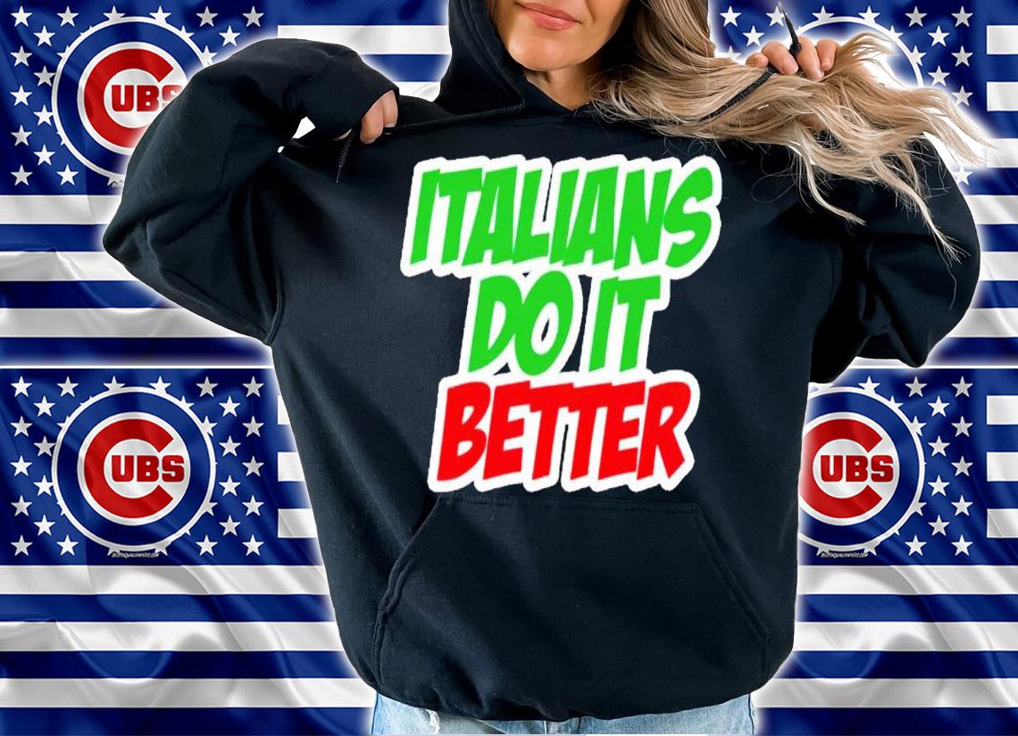 Italians do it better shirt hoodie