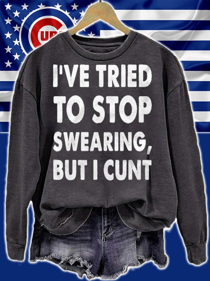 Ive Tried To Stop Swearing But I Cunt Funny Sarcastic Shirt sweatshirt