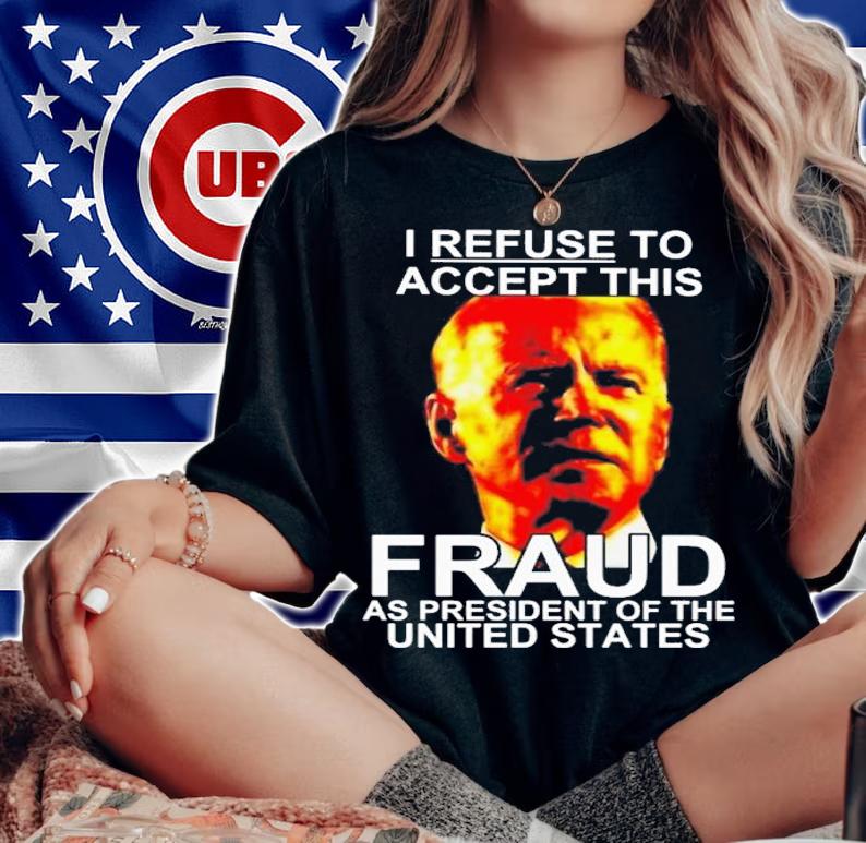 Joe Biden I Refuse To Accept This Fraud As President Of The United States Shirt woman shirt