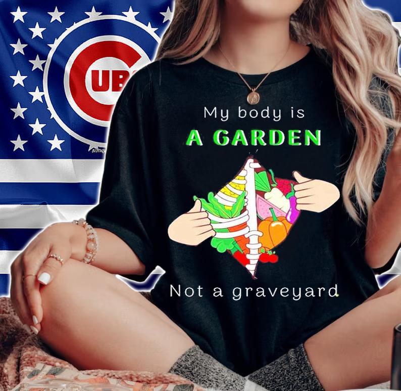 My Body A Garden Not A Graveyard Shirt