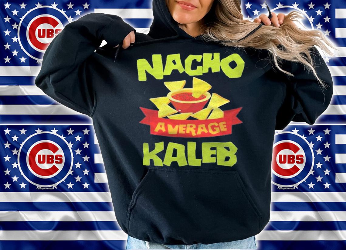 Nacho Average Kaleb Funny Birthday Personalized Name Gift Shirt hoodie