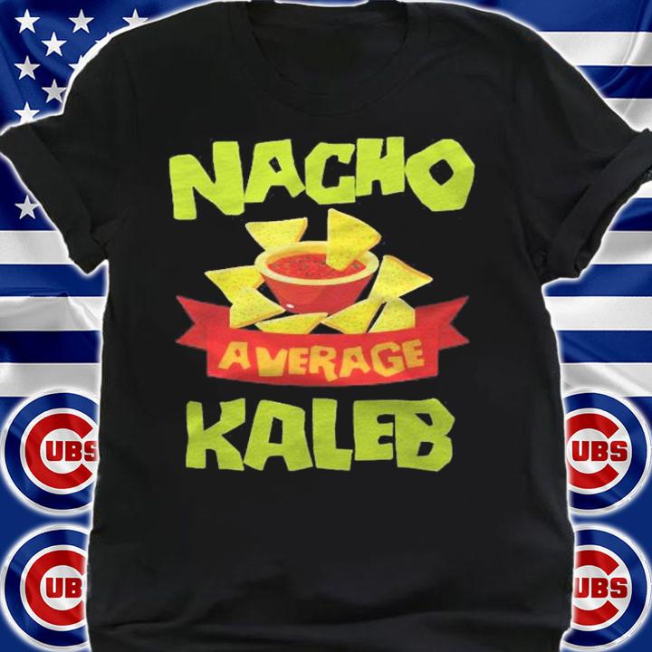Nacho Average Kaleb Funny Birthday Personalized Name Gift Shirt shirt