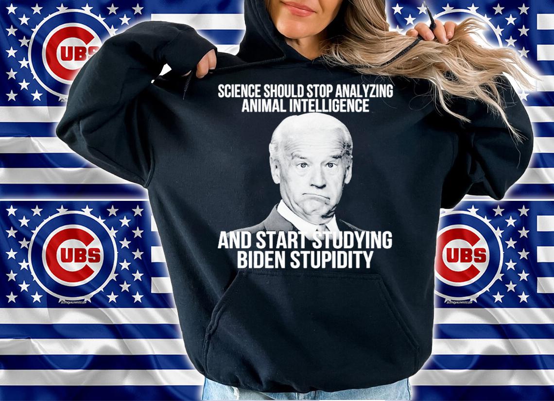 Science Should Stop Analyzing Animal Intelligence And Start Studying Biden Stupidity Shirt hoodie