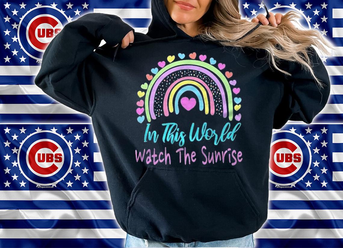 In This World Watch The Sunrise Shirt hoodie