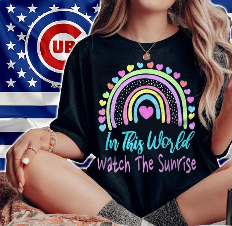 In This World Watch The Sunrise Shirt woman shirt