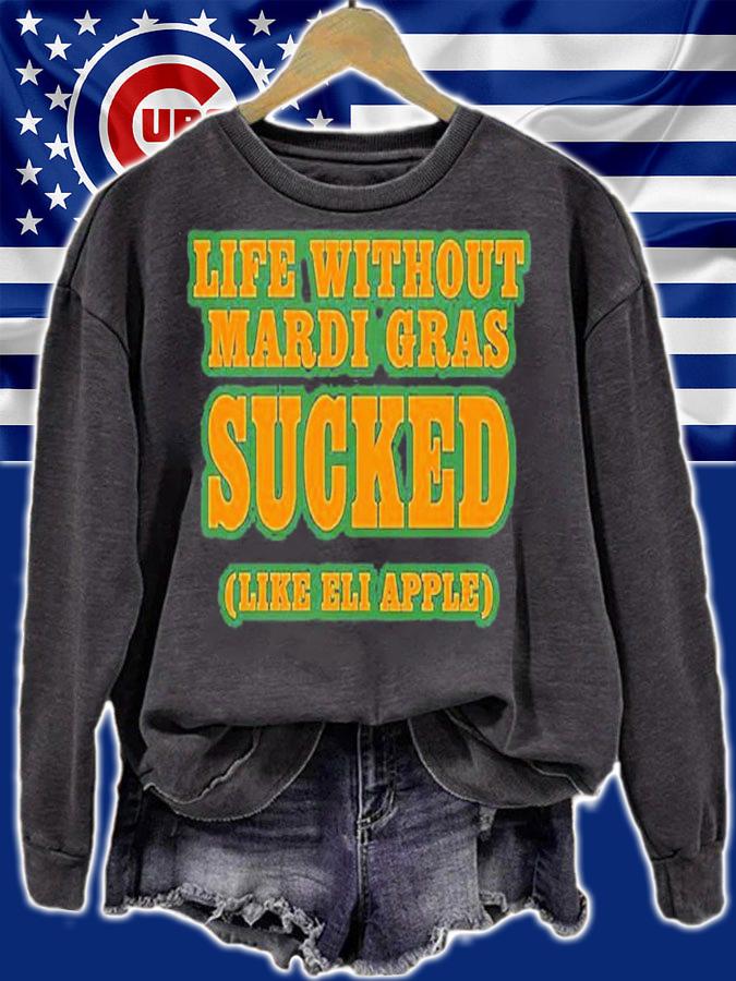 Life without Mardi Gras sucked like Eli Apple T-shirt sweatshirt