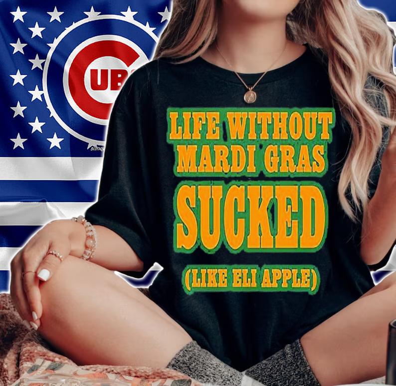 Life without Mardi Gras sucked like Eli Apple T-shirt woman shirt