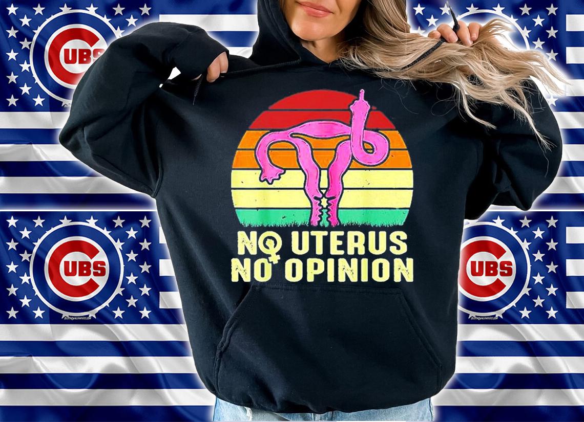 No Uterus No Opinion Feminist Pro-Choice Best Vintage T-Shirt hoodie