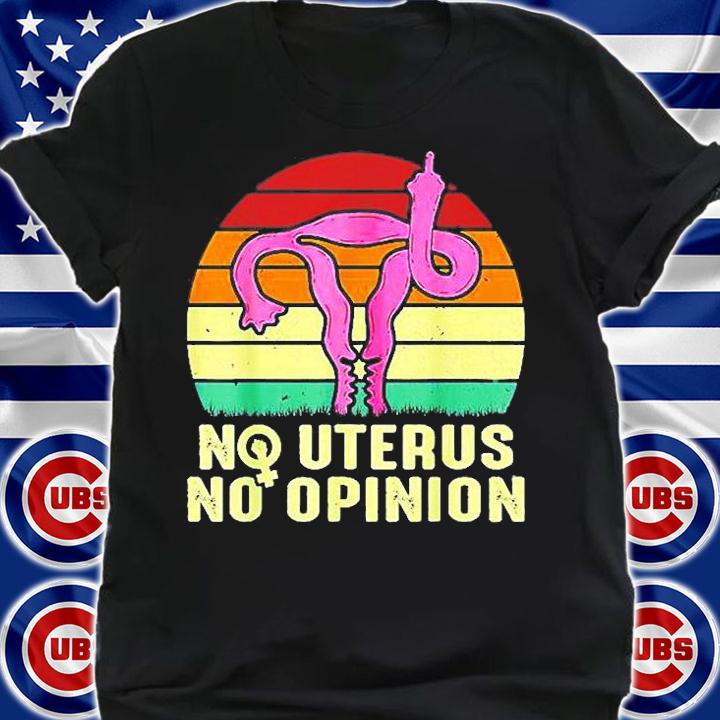 No Uterus No Opinion Feminist Pro-Choice Best Vintage T-Shirt shirt