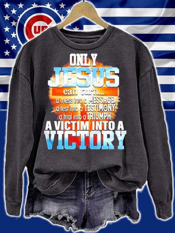 Only Jesus Can Turn A Mess Into A Message A Victim Into A Victory Shirt sweatshirt