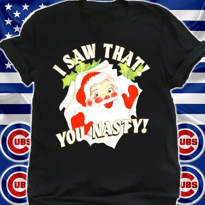 Santa Claus I Saw That You Nasty Shirt shirt