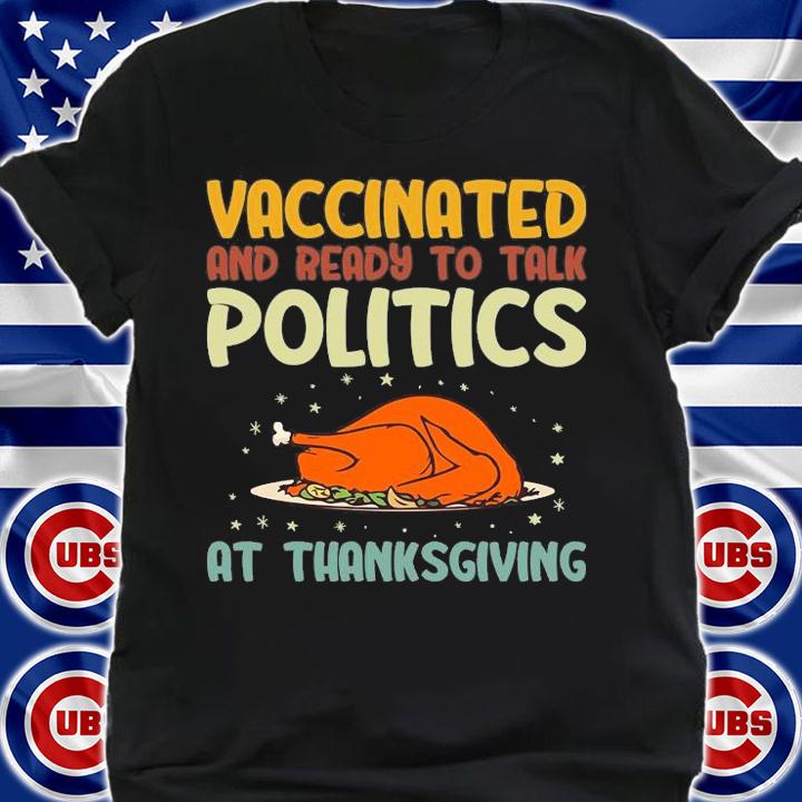 Vaccinated And Ready To Talk Politics On Thanksgiving 21 T-Shirt