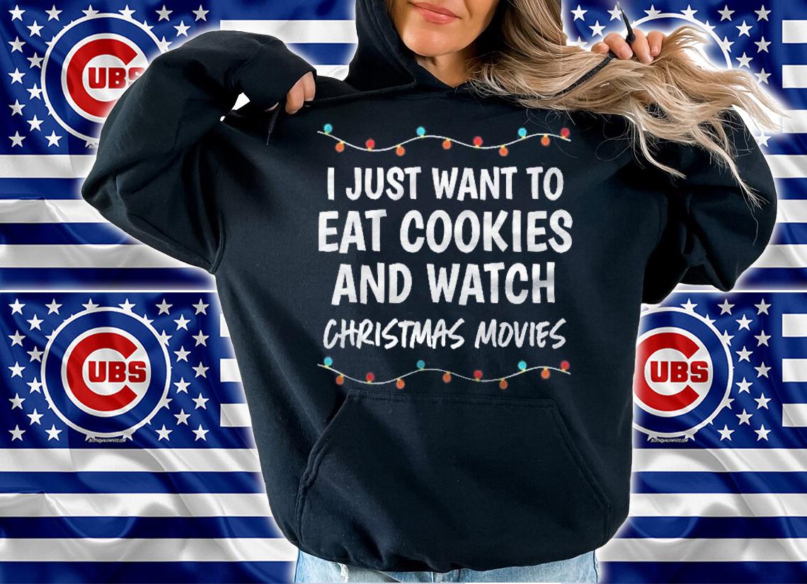 I Just Want To Eat Cookies Watch Christmas Movies Shirt hoodie