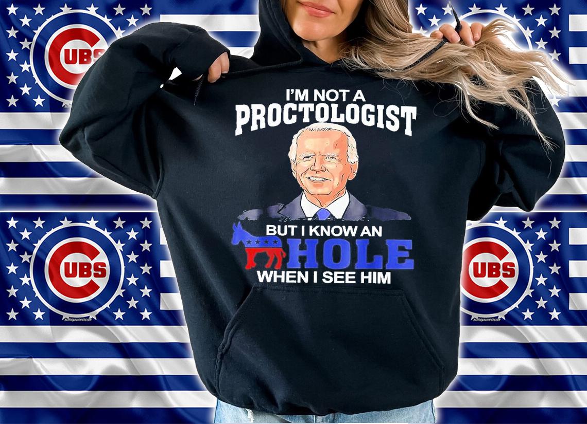 I'm Not A Proctologist But Know Hole When See Him Joe Biden T-Shirt hoodie