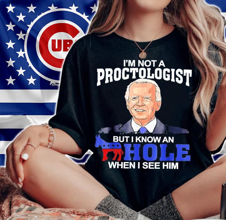 I'm Not A Proctologist But Know Hole When See Him Joe Biden T-Shirt woman shirt