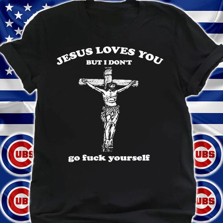 Jesus Loves You But I Don't Fvck Yourself T-Shirt shirt