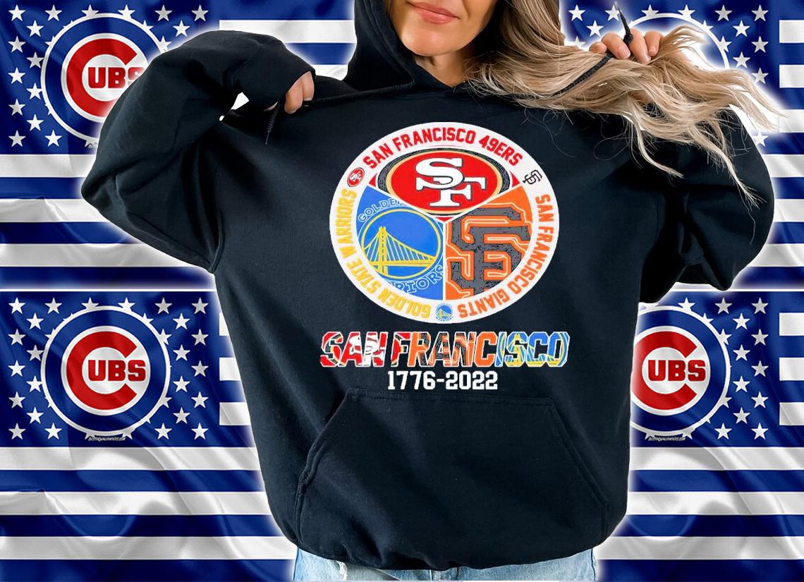 SAN FRANCISCO 1776-2022 San Francisco 49ers Golden State Warriors San Francisco Giants Shirt hoodie