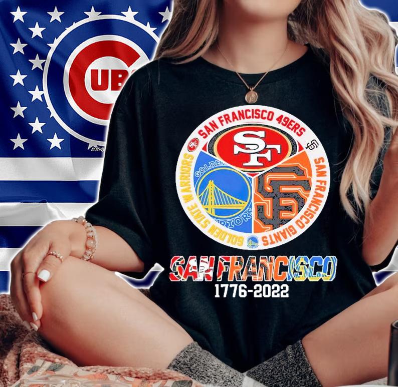 SAN FRANCISCO 1776-2022 San Francisco 49ers Golden State Warriors San Francisco Giants Shirt woman shirt