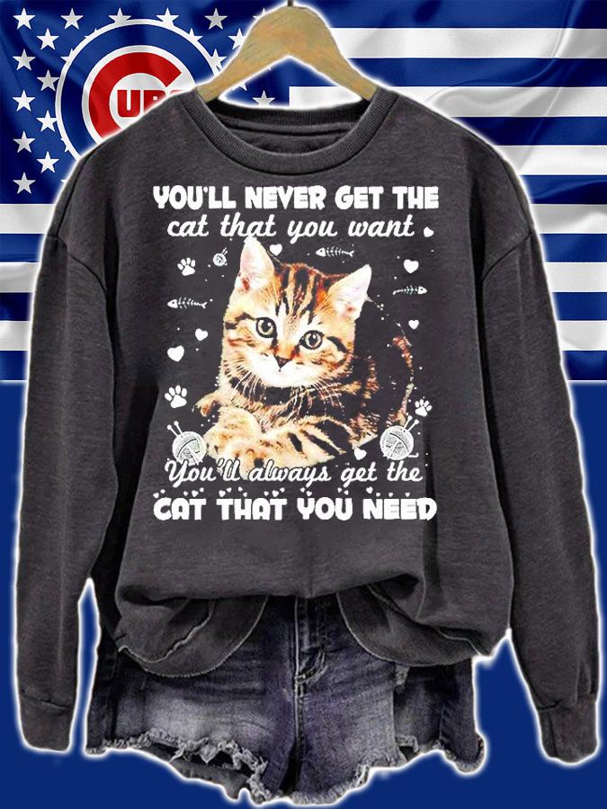 You'll Never Get The Cat That You Want You'll Always Get The Cat That You Need T-Shirt sweatshirt