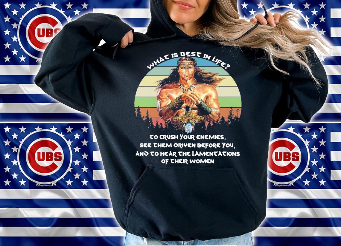 Conan the Barbarian What is best in life to crush your enemies shirt hoodie