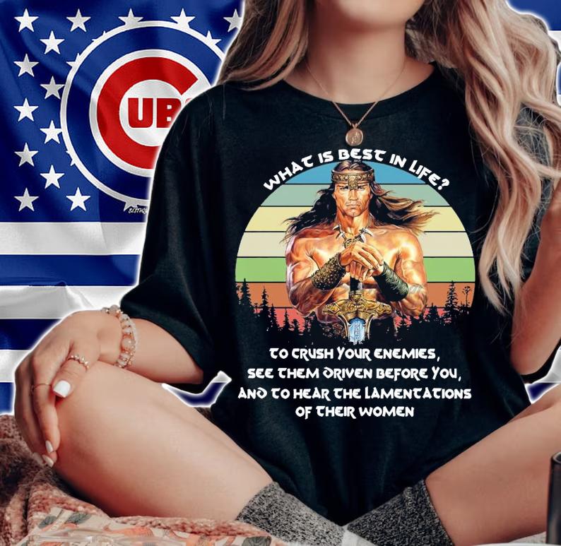 Conan the Barbarian What is best in life to crush your enemies shirt woman shirt