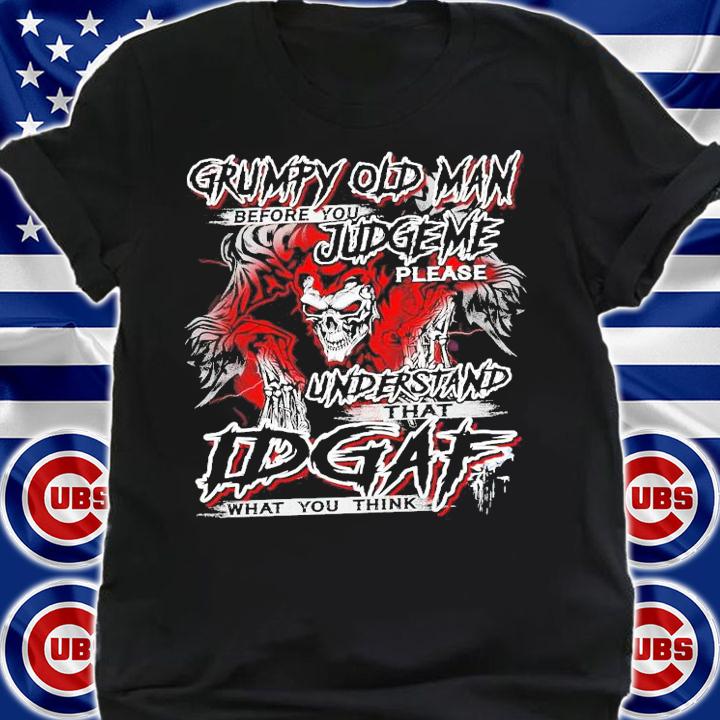 Grumpy Old Man before you Judge Me please understand that IDGAF what you think shirt shirt