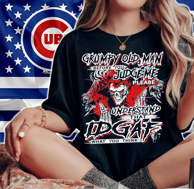 Grumpy Old Man before you Judge Me please understand that IDGAF what you think shirt woman shirt