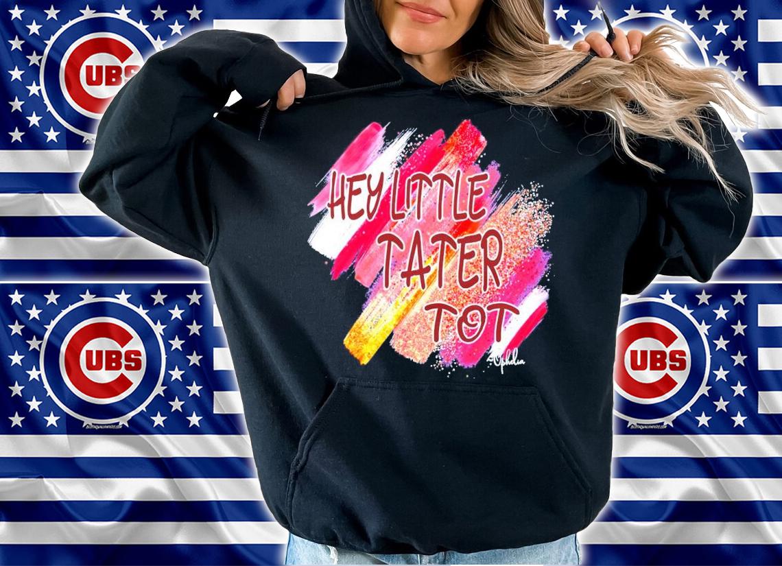 Hey little tater tot shirt hoodie