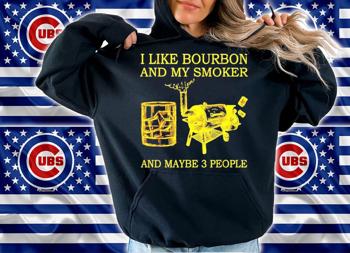I like bourbon and my smoker and maybe 3 people shirt