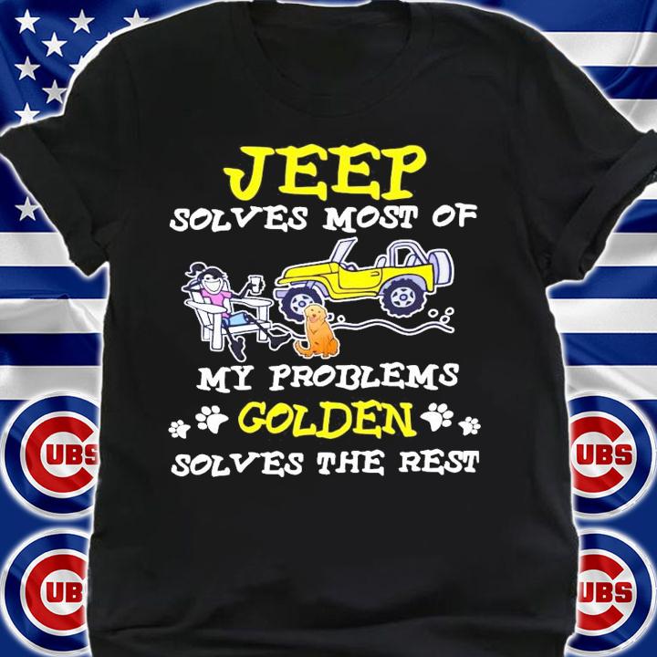 Jeep solves most of my problems Golden solves the rest shirt